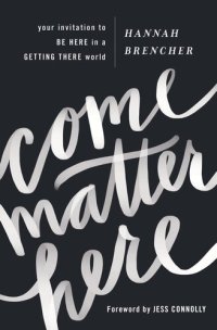 cover of the book Come Matter Here: Your Invitation to Be Here in a Getting There World