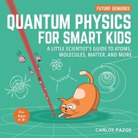 cover of the book Quantum Physics for Smart Kids: A Little Scientist's Guide to Atoms, Molecules, Matter, and More