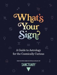 cover of the book What's Your Sign?: A Guide to Astrology for the Cosmically Curious