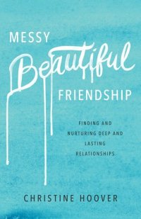 cover of the book Messy Beautiful Friendship: Finding and Nurturing Deep and Lasting Relationships