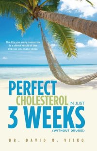 cover of the book Perfect Cholesterol In Just 3 Weeks (Without Drugs!): The Life You Enjoy Tomorrow Is a Direct Result of the Choices You Make Today