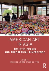 cover of the book American art in Asia: artistic praxis and theoretical divergence