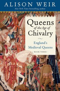 cover of the book Queens of the Age of Chivalry: England's Medieval Queens, Volume Three