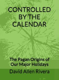 cover of the book Controlled by the Calendar - The Pagan Origins of our Major Holidays (2019)