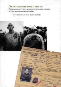 cover of the book Обреченные погибнуть. Судьба советских военнопленных-евреев во Второй мировой войне: воспоминания и документы