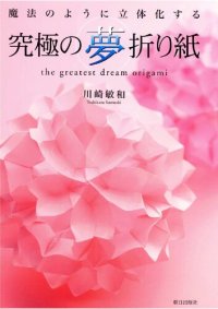 cover of the book The Greatest Dream Origami: Kyūkyoku No Yumeorigami: Mahō No Yōni Rittaika Suru