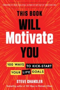 cover of the book This Book Will Motivate You: 100 Ways to Kick-Start Your Life Goals