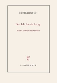 cover of the book Dies Ich, das viel besagt. Fichtes Einsicht nachdenken