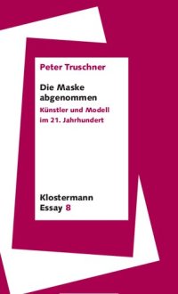 cover of the book Die Maske abgenommen. Künstler und Modell im 21. Jahrhundert