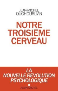 cover of the book Notre troisième cerveau: La nouvelle révolution psychologique