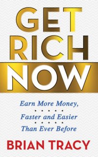 cover of the book Get Rich Now: Earn More Money, Faster and Easier than Ever Before