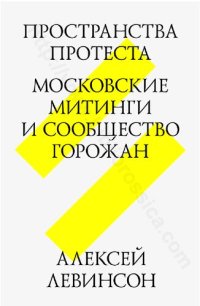 cover of the book Пространства протеста. Московские митинги и сообщество горожан