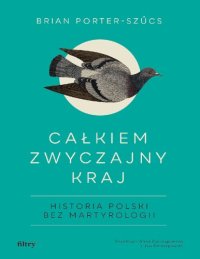 cover of the book Całkiem zwyczajny kraj. Historia Polski bez martyrologii