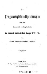 cover of the book Der Kriegsschauplatz und Operationsplan nebst einem Ueberblick der Begebenheiten im deutsch-französischen Kriege 1870-71.