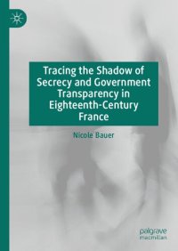 cover of the book Tracing The Shadow Of Secrecy And Government Transparency In Eighteenth-Century France