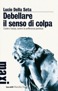 cover of the book Debellare il senso di colpa. Contro l'ansia, contro la sofferenza psichica