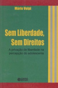 cover of the book Sem Liberdade, sem Direitos: A privação de liberdade na percepção do adolescente