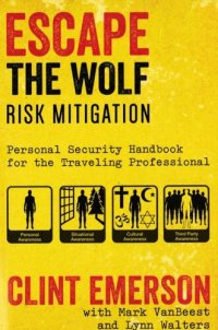 cover of the book Escape The Wolf: Risk Mitigation - Personal Security Handbook for the Traveling Professional