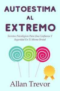 cover of the book Autoestima Al Extremo: Secretos Psicológicos Para Una Confianza Y Seguridad En Ti Mismo Brutal