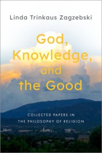 cover of the book God, Knowledge, and the Good: Collected Papers in the Philosophy of Religion