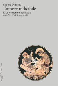 cover of the book L'amore indicibile. Eros e morte sacrificale nei Canti di Leopardi