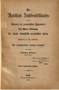 cover of the book Der Anschluß Süddeutschlands an die Staaten preußischer Hegemonie, sein sicherer Untergang bei einem preußisch-französischen Krieg : Mahnung an alle Patrioten