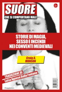 cover of the book Suore che si comportano male. Storie di magia, sesso e incendi nei conventi medievali