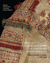 cover of the book Object Lives and Global Histories in Northern North America: Material Culture in Motion, c.1780 - 1980 (Volume 32) (McGill-Queen's/Beaverbrook Canadian Foundation Studies in Art History)