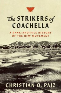 cover of the book The Strikers of Coachella: A Rank-And-File History of the Ufw Movement