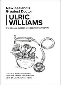 cover of the book Dr Ulric Williams - Ulric Williams - Terrain Therapy - New Zealand's Greatest Doctor Ulric Williams of Wanganui: a Surgeon who became a naturopath