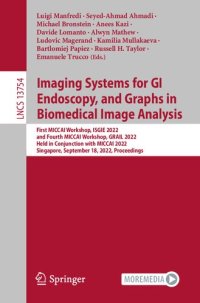 cover of the book Imaging Systems for GI Endoscopy, and Graphs in Biomedical Image Analysis: First MICCAI Workshop, ISGIE 2022 and Fourth MICCAI Workshop, GRAIL 2022 Held in Conjunction with MICCAI 2022 Singapore, September 18, 2022 Proceedings