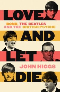 cover of the book Love and Let Die: Bond, the Beatles and the British Psyche