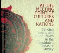 cover of the book At the meeting point of cultures and nations : galician towns and small towns in the Josephinian Cadastral Survey : a collection of studies