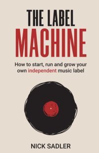 cover of the book The Label Machine: How to Start, Run and Grow Your Own Independent Music Label