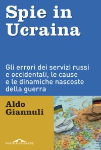 cover of the book Spie in Ucraina. Gli errori dei servizi russi e occidentali, le cause e le dinamiche nascoste della guerra