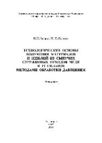 cover of the book Технологические основы получения материалов и изделий из сыпучих стружковых отходов меди и ее сплавов методами обработки давлением. Монография