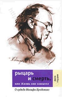 cover of the book Рыцарь и смерть, или Жизнь как замысел: О судьбе Иосифа Бродского