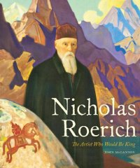 cover of the book Nicholas Roerich: The Artist Who Would Be King (Russian and East European Studies)