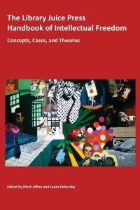 cover of the book The Library Juice Press Handbook of Intellectual Freedom: Concepts, Cases, and Theories