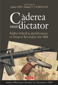 cover of the book Caderea unui dictator. Razboi hibrid si dezinformare in Dosarul Revolutiei din 1989