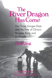 cover of the book The River Dragon Has Come!: Three Gorges Dam and the Fate of China's Yangtze River and Its People