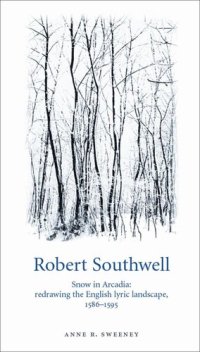 cover of the book Robert Southwell: Snow in Arcadia: redrawing the English lyric landscape, 1586–95