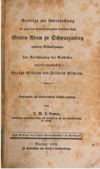 cover of the book Beiträge zur Untersuchung der gegen den kurbr. geh. Rath Grafen Adam zu Schwarzenberg erhobenen Beschuldigungen ; zur Berichtigung der Geschichte unserer Kurfürsten Georg Wilhelm und Friedrich Wilhelm