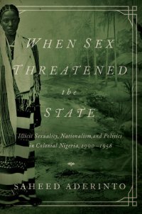 cover of the book When Sex Threatened the State: Illicit Sexuality, Nationalism, and Politics in Colonial Nigeria, 1900-1958