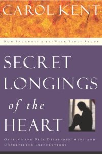 cover of the book Secret Longings of the Heart: Overcoming Deep Disappointment and Unfulfilled Expectations Now Includes a 12-Week Bible Study