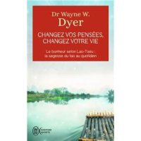 cover of the book Changez vos pensées, changez votre vie: Le bonheur selon Lao-Tseu : la sagesse du tao au quotidien