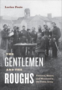 cover of the book The Gentlemen and the Roughs: Violence, Honor, and Manhood in the Union Army