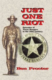 cover of the book Just One Riot: Episodes of Texas Rangers in the 20th Century