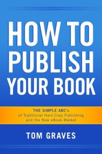 cover of the book How To Publish Your Book: The Simple ABC's of Traditional Hard Copy Publishing and the New Ebook Market