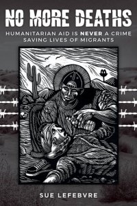 cover of the book No More Deaths: Humanitarian Aid is Never a Crime, Saving Lives of Migrants